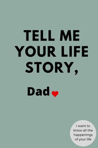 Tell Me Your Life Story, Dad I Want To Know All The Happenings Of Your Life: Journal Lined Notebook Gift And A Memory Keepsake Book For Father (6x9inches /100 Pages)