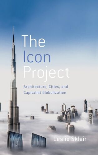 The Icon Project: Architecture, Cities, And Capitalist Globalization