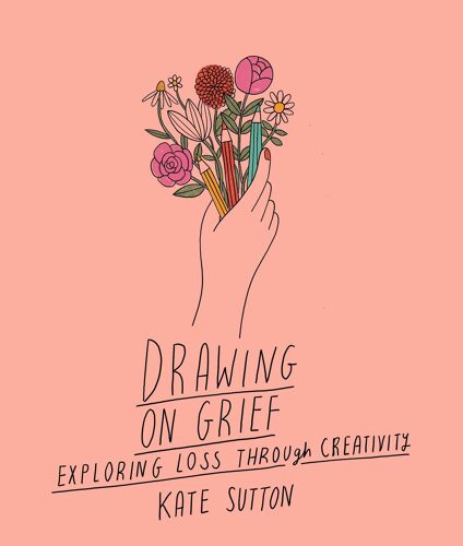 Drawing On Grief: Exploring Loss Through Creativity (Volume 1) (Drawing On..., 1)