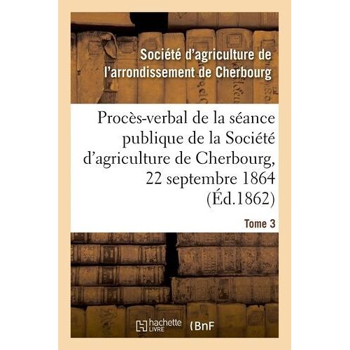 Procès-Verbal De La Séance Publique De La Société D'agriculture De L'arrondissement De Cherbourg - Tome 3, 22 Septembre 1864