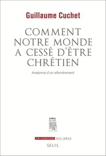Comment Notre Monde A Cessé D'être Chrétien - Anatomie D'un Effrondrement