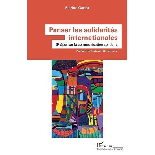 Panser Les Solidarités Internationales - (Re)Penser La Communication Solidaire