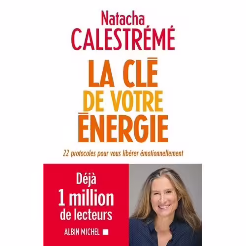 La Clé De Votre Énergie - 22 Protocoles Pour Vous Libérer Émotionnellement