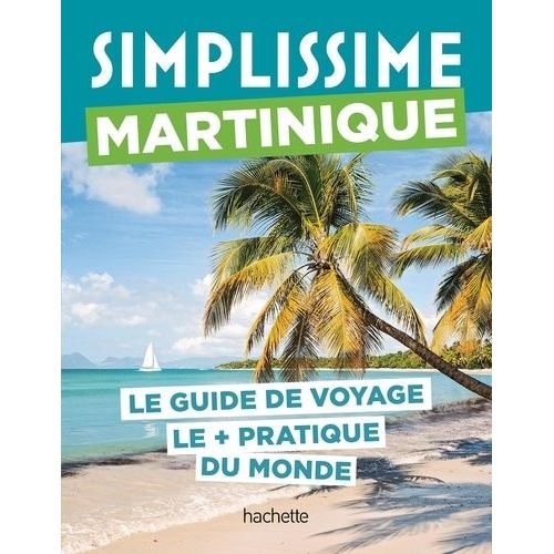 Martinique - Le Guide De Voyage Le + Pratique Du Monde