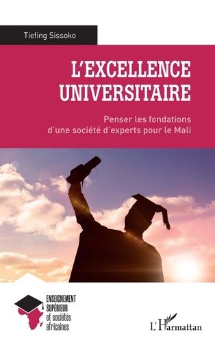 L'excellence Universitaire - Penser Les Fondations D'une Société D'experts Pour Le Mali