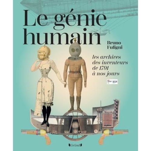 Le Génie Humain - Les Archives Des Inventeurs, De 1791 À Nos Jours