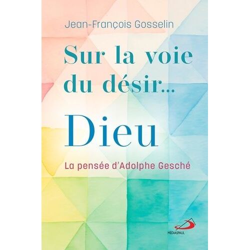 Sur La Voie Du Désir - Dieu - La Pensée D'adolphe Gesché