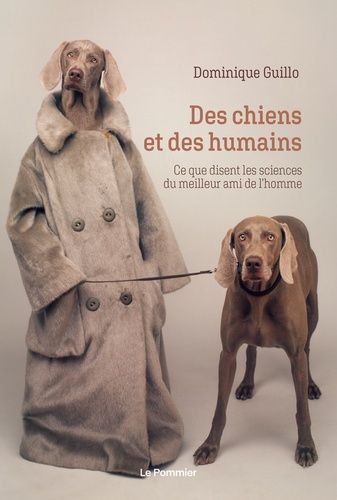 Des Chiens Et Des Humains - Ce Que Disent Les Sciences Du Meilleur Ami De L'homme