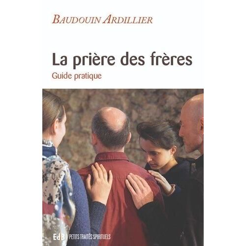 La Prière Des Frères - Guide Pratique