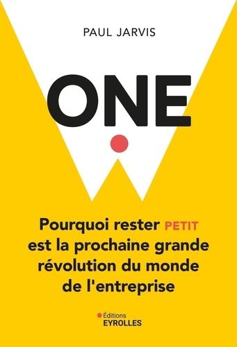 One - Pourquoi Rester Petit Est La Prochaine Révolution Du Monde De L'entreprise