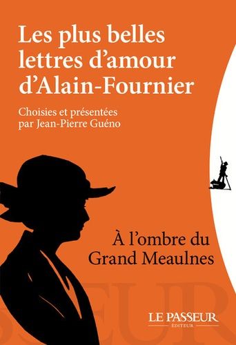 Les Plus Belles Lettres D'amour D'alain-Fournier - A L'ombre Du Grand Meaulnes