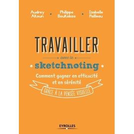 Travailler Avec Le Sketchnoting - Comment Gagner En Efficacité Et En Sérénité Grâce À La Pensée Visuelle