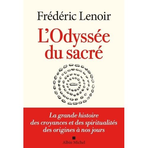 L'odyssée Du Sacré - La Grande Histoire Des Croyances Et Des Spiritualités Des Origines À Nos Jours