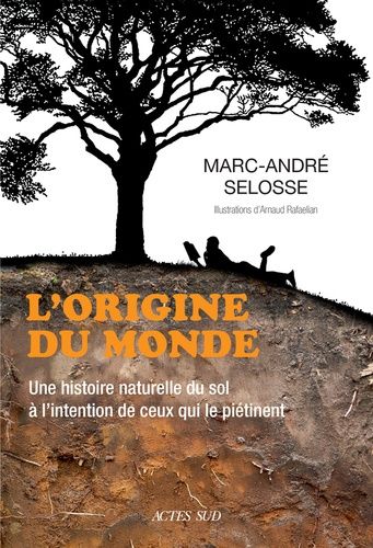 L'origine Du Monde - Une Histoire Naturelle Du Sol À L'intention De Ceux Qui Le Piétinent