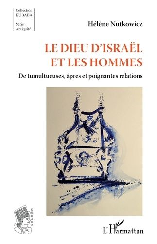 Le Dieu D'israël Et Les Hommes - De Tumultueuses, Âpres Et Poignantes Relations