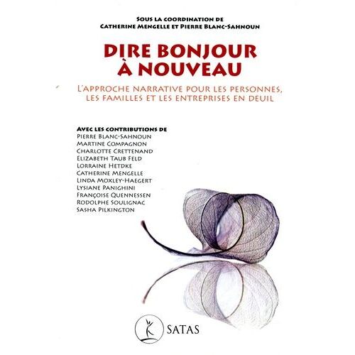 Dire Bonjour À Nouveau - L'approche Narrative Pour Les Personnes, Les Familles Et Les Entreprises En Deuil