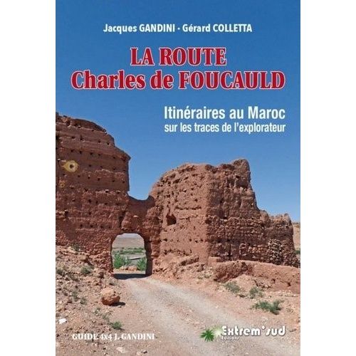 La Route Charles De Foucauld - Itinéraires Au Maroc Sur Les Traces De L'explorateur