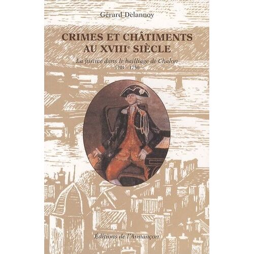 Crimes Et Châtiments Au Xviiie Siècle - La Justice Dans Le Bailliage De Chalon 1701-1750