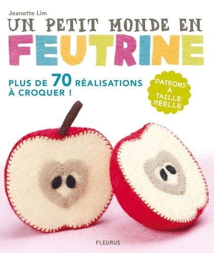 Un Petit Monde En Feutrine - Cousez, Rembourrez, Amusez-Vous !