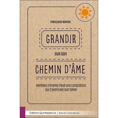 Grandir Sur Son Chemin D'âme - Repères D'étapes Pour Une Conscience Qui S'aventure Sur Terre
