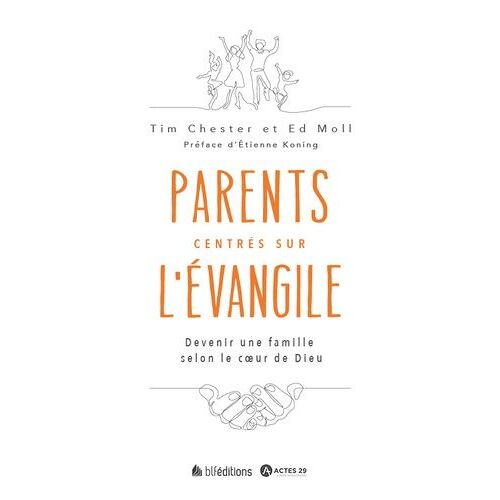 Parents Centrés Sur L'evangile - Devenir Une Famille Selon Le Coeur De Dieu