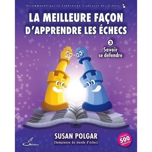 La Meilleure Façon D'apprendre Les Échecs - Tome 3, Savoir Se Défendre