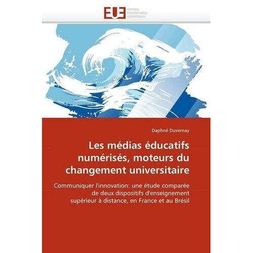 Les Médias Éducatifs Numérisés, Moteurs Du Changement Universitaire - Communiquer L'innovation : Une Étude Comparée De Deux Dispositifs D'enseignement Supérieur À Distance, En France Et Au...