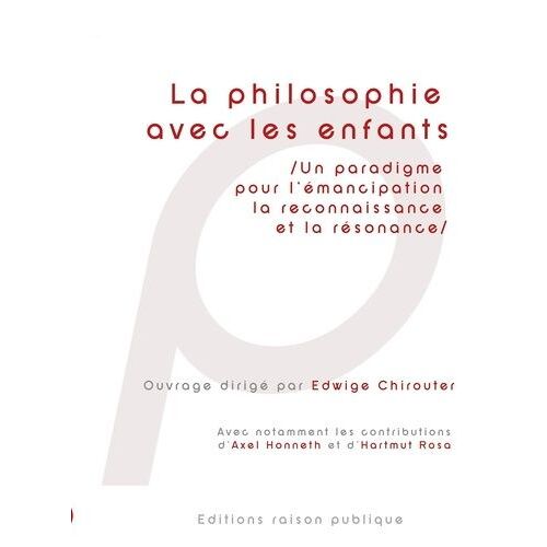 La Philosophie Avec Les Enfants - Un Paradigme Pour L'émancipation, La Reconnaissance Et La Résonance