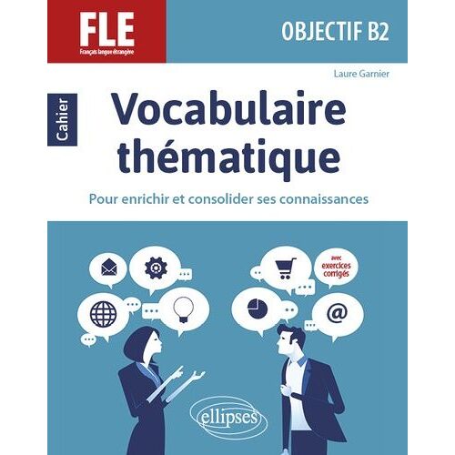 Fle (Français Langue Étrangère) Objectif B2 - Vocabulaire Thématique Pour Enrichir Et Consolider Ses Connaissances
