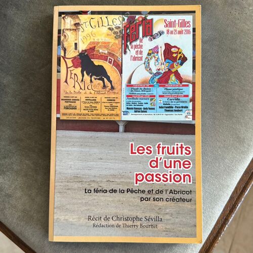 Les Fruits D'une Passion La Feria De La Pache Et De L'abricot Saint Gilles 1996/2016 Par Son Createur Recit De Christophe Sevilla Redaction De Thierrry Bournet