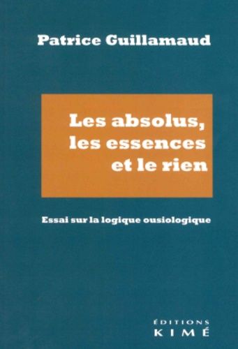 Les Absolus, Les Essences Et Le Rien - Essai Sur La Logique Ousiologique