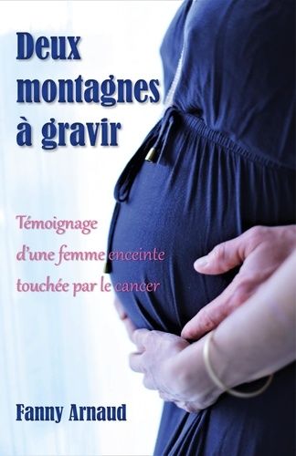 Deux Montagnes À Gravir - Témoignage D'une Femme Enceinte Touchée Par Le Cancer