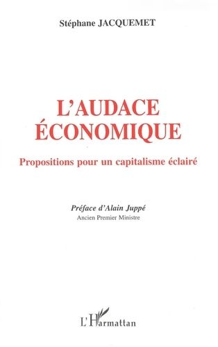 L'audace Economique - Propositions Pour Un Capitalisme Eclaire