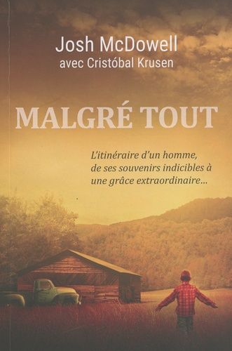Malgré Tout - L'itinéraire D'un Homme, De Ses Souvenirs Indicibles À Une Grâce Extraordinaire