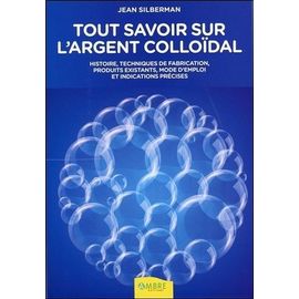 Tout Savoir Sur L'argent Colloïdal - Histoire, Techniques De Fabrication, Produits Existants, Indications Thérapeutiques Et Mode D'emploi