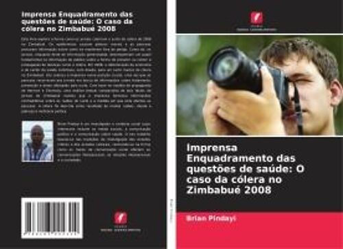 Imprensa Enquadramento Das Questões De Saúde: O Caso Da Cólera No Zimbabué 2008