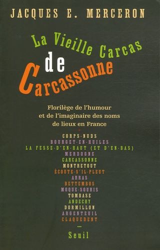 La Vieille Carcas De Carcasonne - Florilège De L'humour Et De L'imaginaire Des Noms De Lieux En France (Légendes, Jeux Et Calembours Toponymiques Du Moyen Age À Nos Jours)