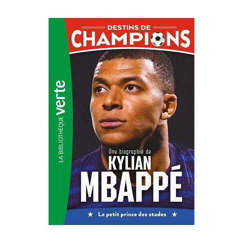 Destins De Champions 01 - Une Biographie De Kylian Mbappé