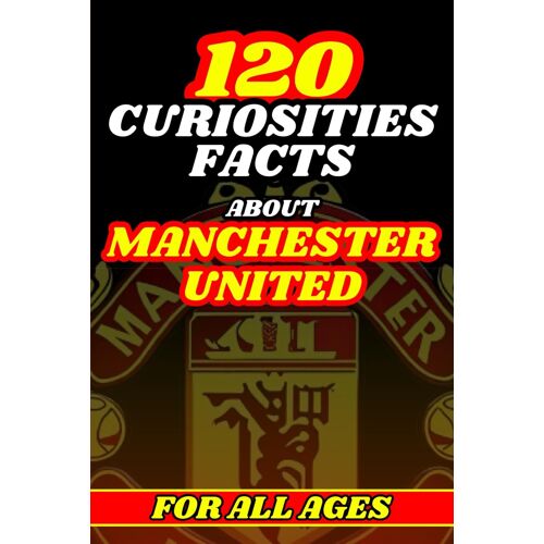 120 Curiosities/Facts About Manchester United: Things To Know About The Devil Reds