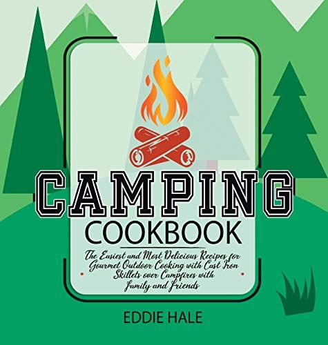 Camping Cookbook: The Easiest And Most Delicious Recipes For Gourmet Outdoor Cooking With Cast Iron Skillets Over Campfires With Family