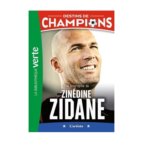 Destins De Champions 10 - Une Biographie De Zinédine Zidane