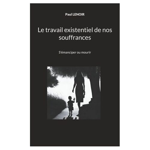 Le Travail Existentiel De Nos Souffrances
