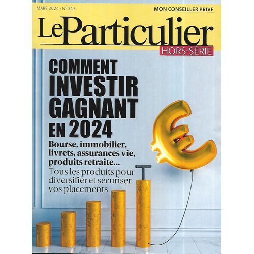 Le Particulier N°215 (Hors-Série) Mars 2024 Comment Investir Gagnant En 2024: Bourse, Immobilier, Livrets, Assurances Vie, Produits Retraite