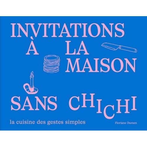 L'invitation À La Maison Sans Chichi - La Cuisine Des Gestes Simples