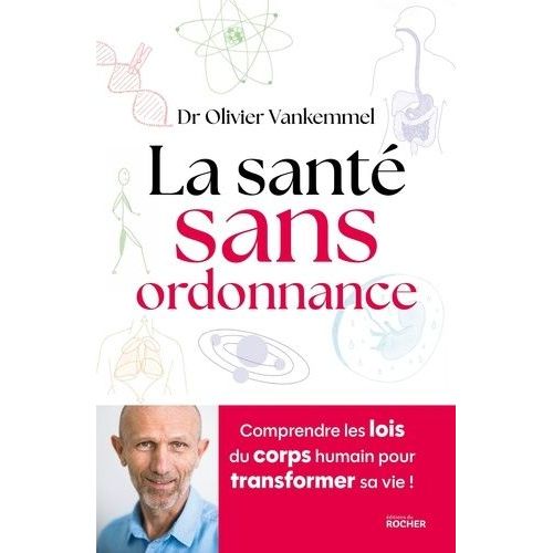 La Santé Sans Ordonnance - Comprendre Les Lois Du Corps Humain Pour Transformer Sa Vie !