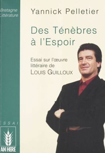 Des Ténèbres À L'espoir : Essai Sur L'oeuvre Littéraire De Louis Guilloux