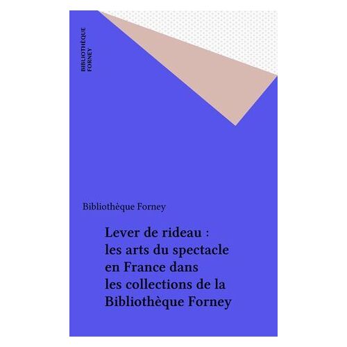 Lever De Rideau : Les Arts Du Spectacle En France Dans Les Collections De La Bibliothèque Forney