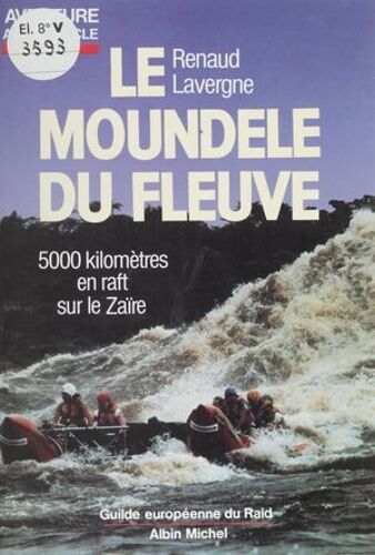 Le Moundele Du Fleuve : Cinq Mille Kilomètres En Raft Sur Le Zaïre