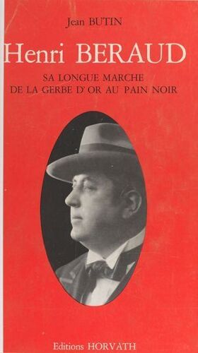 De «La Gerbe D'or» Au Pain Noir, La Longue Marche D'henri Béraud