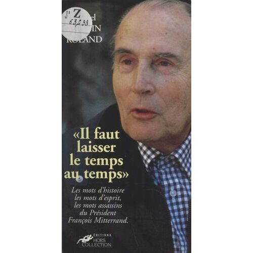 Il Faut Laisser Le Temps Au Temps : Les Mots De François Mitterrand